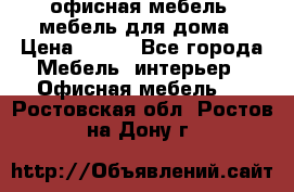 офисная мебель, мебель для дома › Цена ­ 499 - Все города Мебель, интерьер » Офисная мебель   . Ростовская обл.,Ростов-на-Дону г.